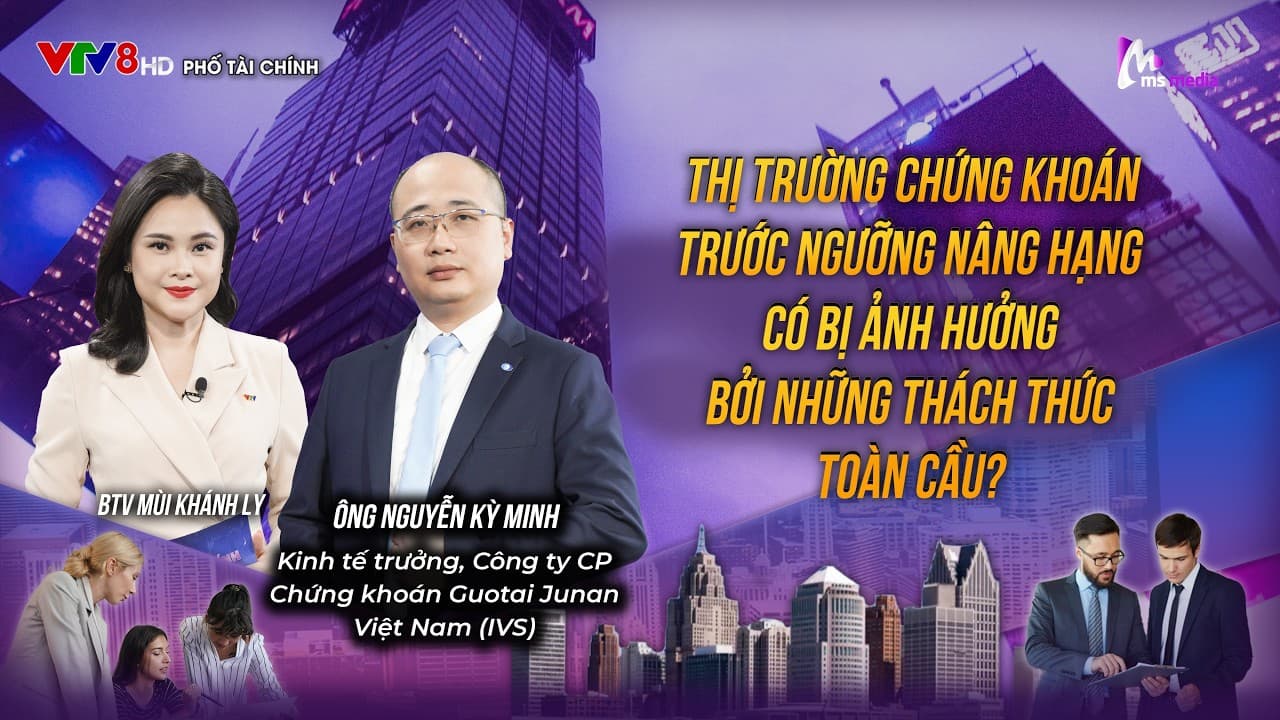 THỊ TRƯỜNG CHỨNG KHOÁN TRƯỚC NGƯỠNG NÂNG HẠNG CÓ BỊ ẢNH HƯỞNG BỞI CÁC THÁCH THỨC TOÀN CẦU?